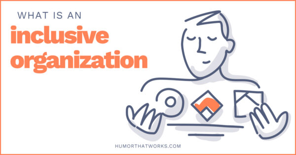 What Does Inclusive Organization Mean Humor That Works