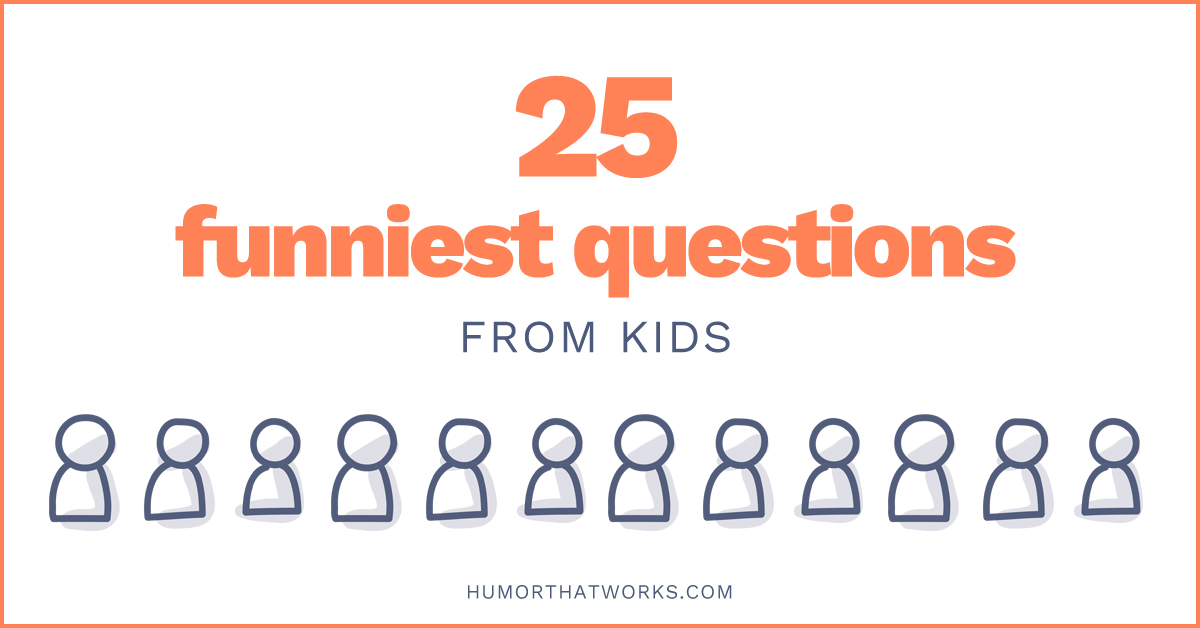 25 Funniest Questions from Kids - Humor That Works 25 Funniest Questions from Kids - Humor That Works